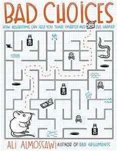 Bad Choices: How Algorithms Can Help You Think Smarter And Live Happier
