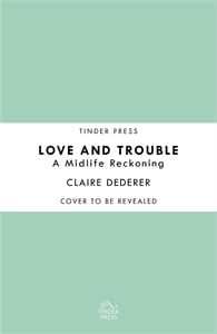 Love and Trouble: Memoirs of a Former Wild Girl