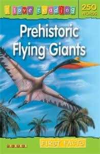 I Love Reading First Facts 250 Words: Prehistoric Flying Giants