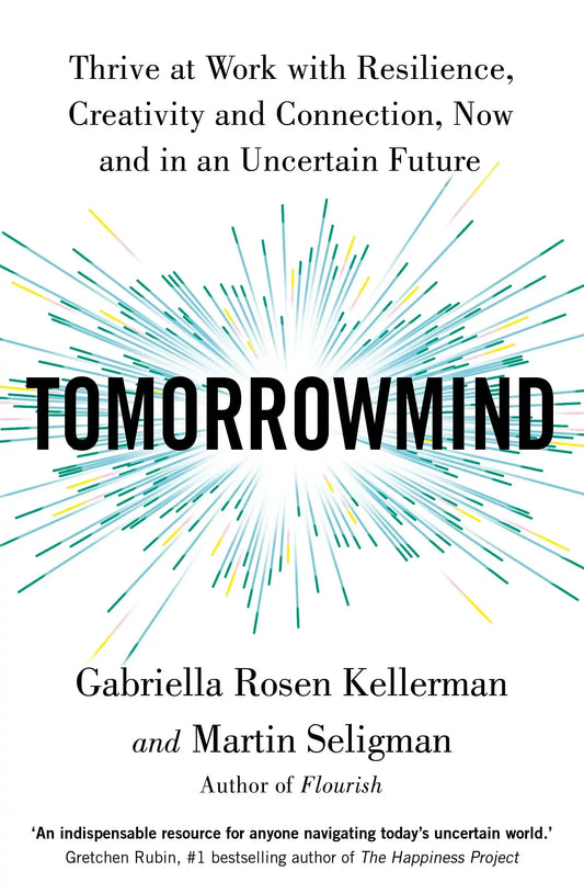TOMORROWMIND: THRIVING AT WORK WITH RESILIENCE, CREATIVITY, AND
CONNECTIONNOW AND IN AN UNCERTAIN F