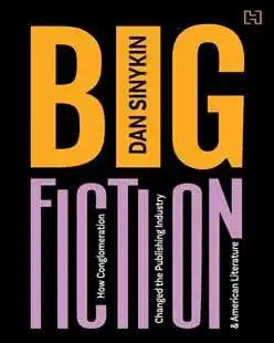 Big Fiction: How Conglomeration Changed the Publishing Industry and American Literature
