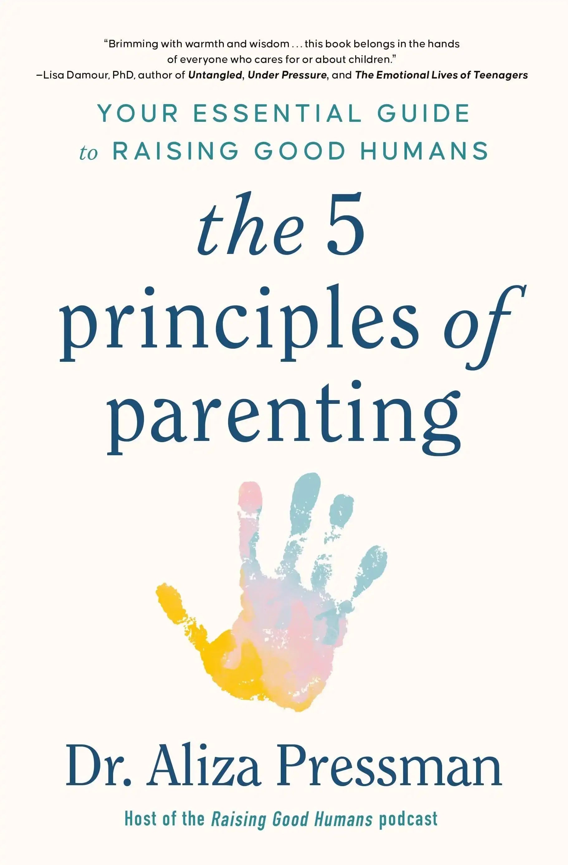 The Five Principles of Parenting: Your Essential Guide To Raising Good Humans