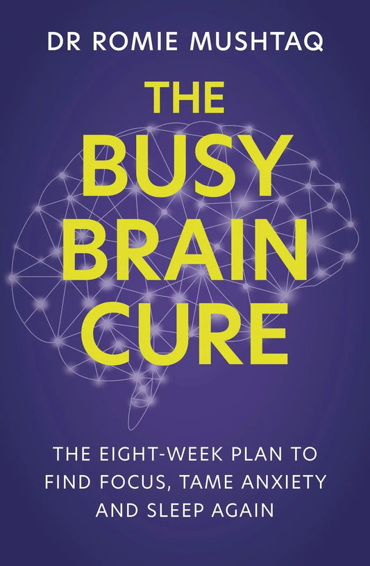 The Busy Brain Cure: The Eight-Week Plan To Find Focus, Calm Anxiety &
Sleep Again