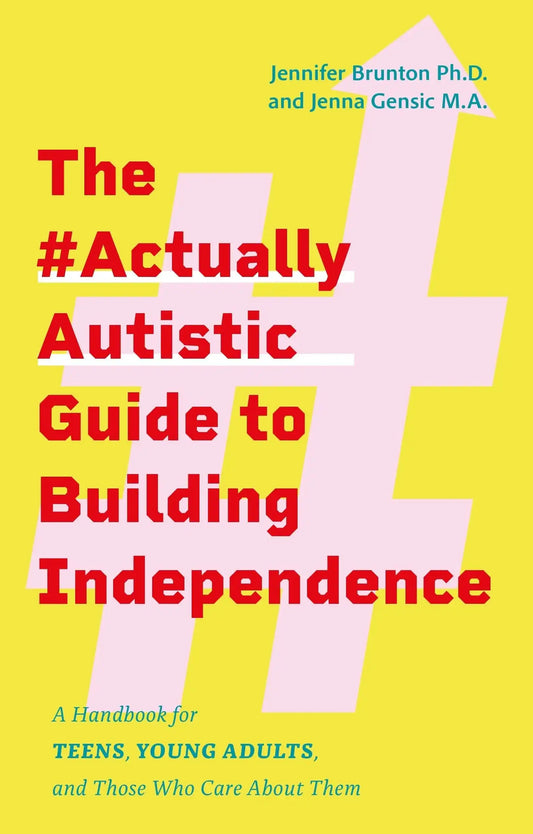 #Actuallyautistic Guide To Building Independence:A Handbook For Teens, Young Adults, And Those Who Care About Them