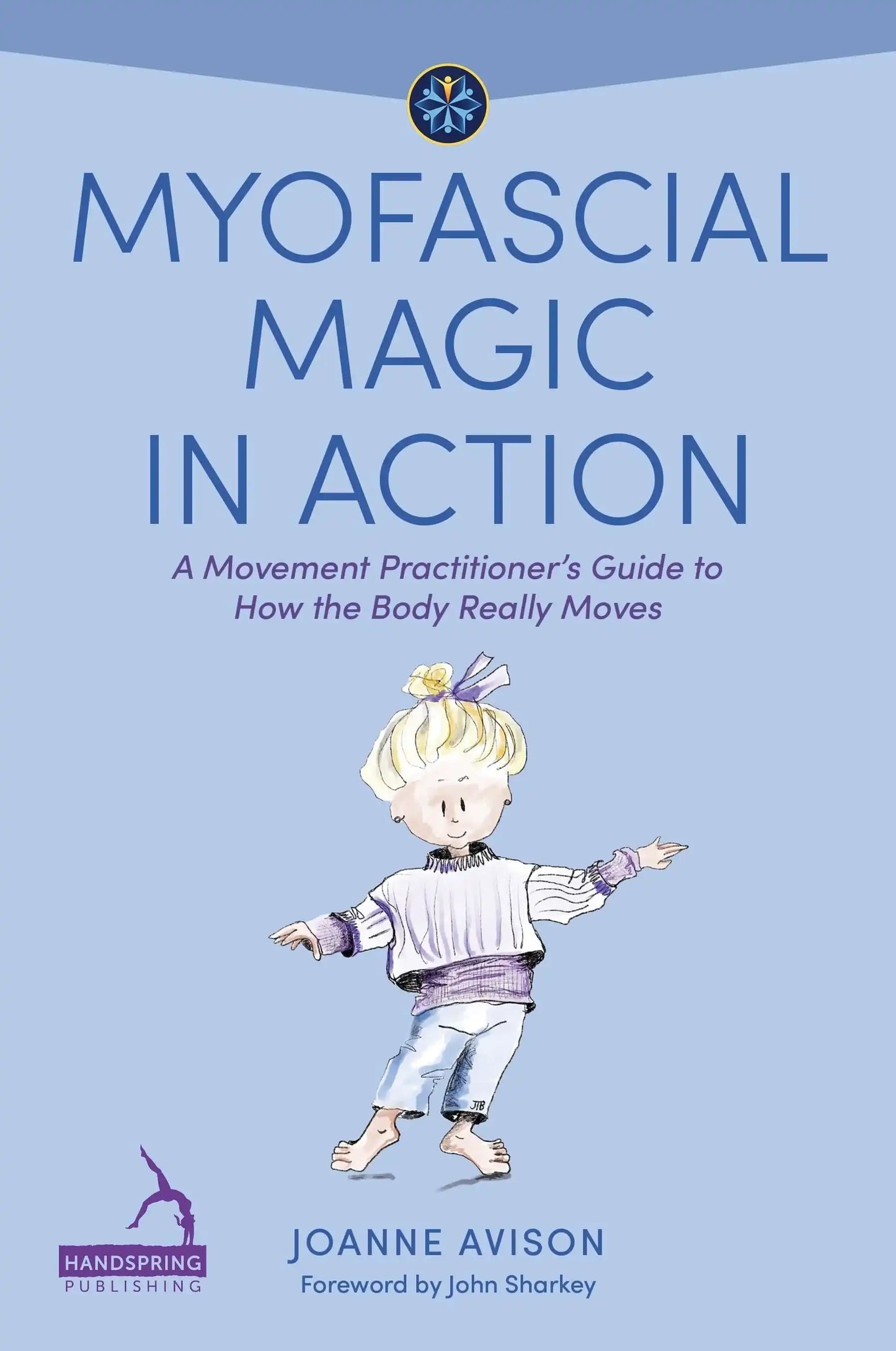 Myofascial Magic In Action:A Movement PractitionerS Guide To How The Body Really Moves