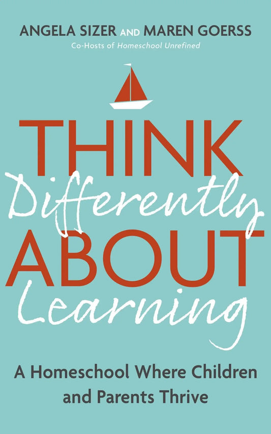 Think Differently About Learning: A Homeschool Where Children And Parents Thrive
