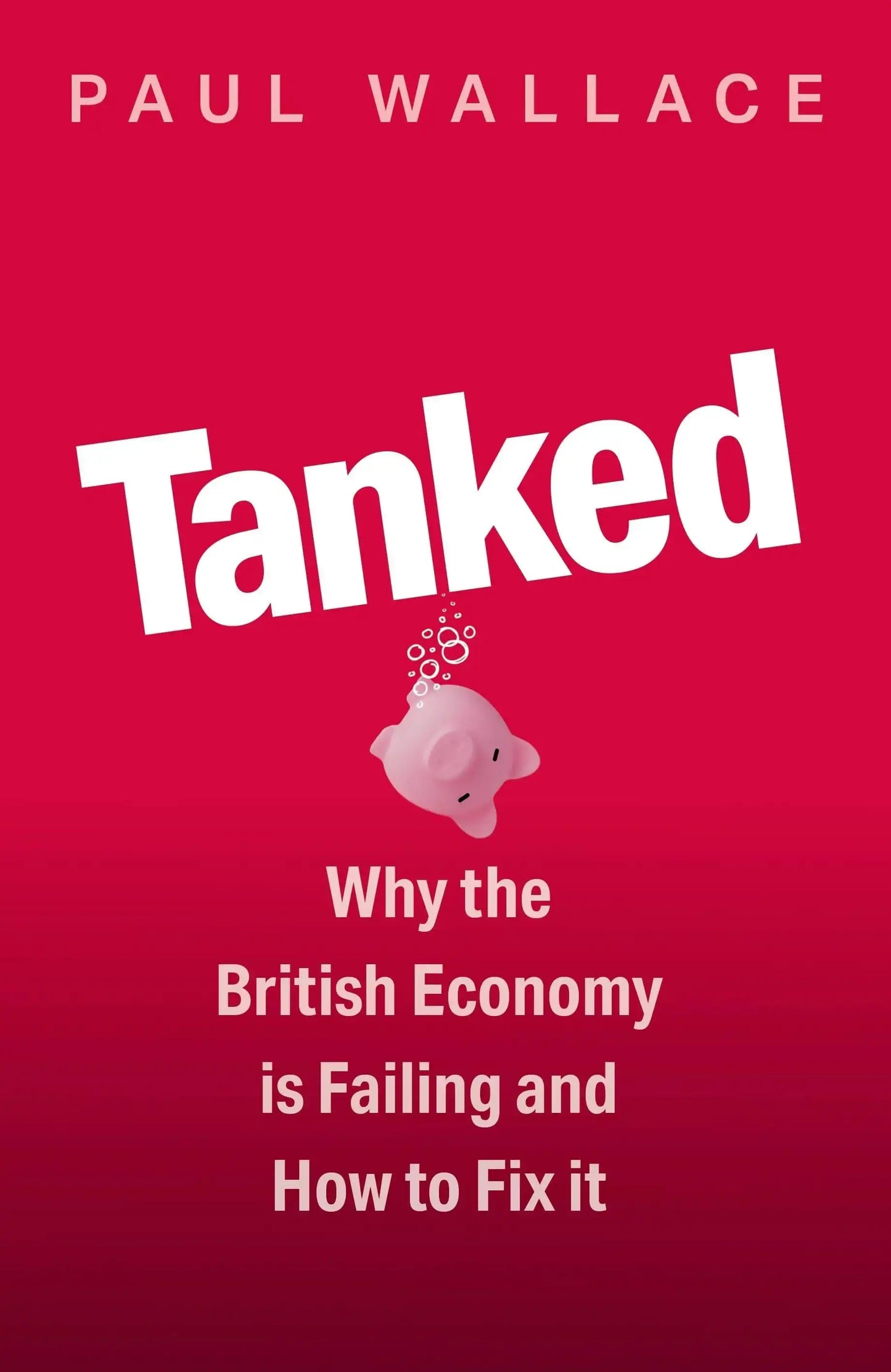 Tanked: Why The British Economy Is Failing And How To Fix It:Why The British Economy Is Failing And How To Fix It