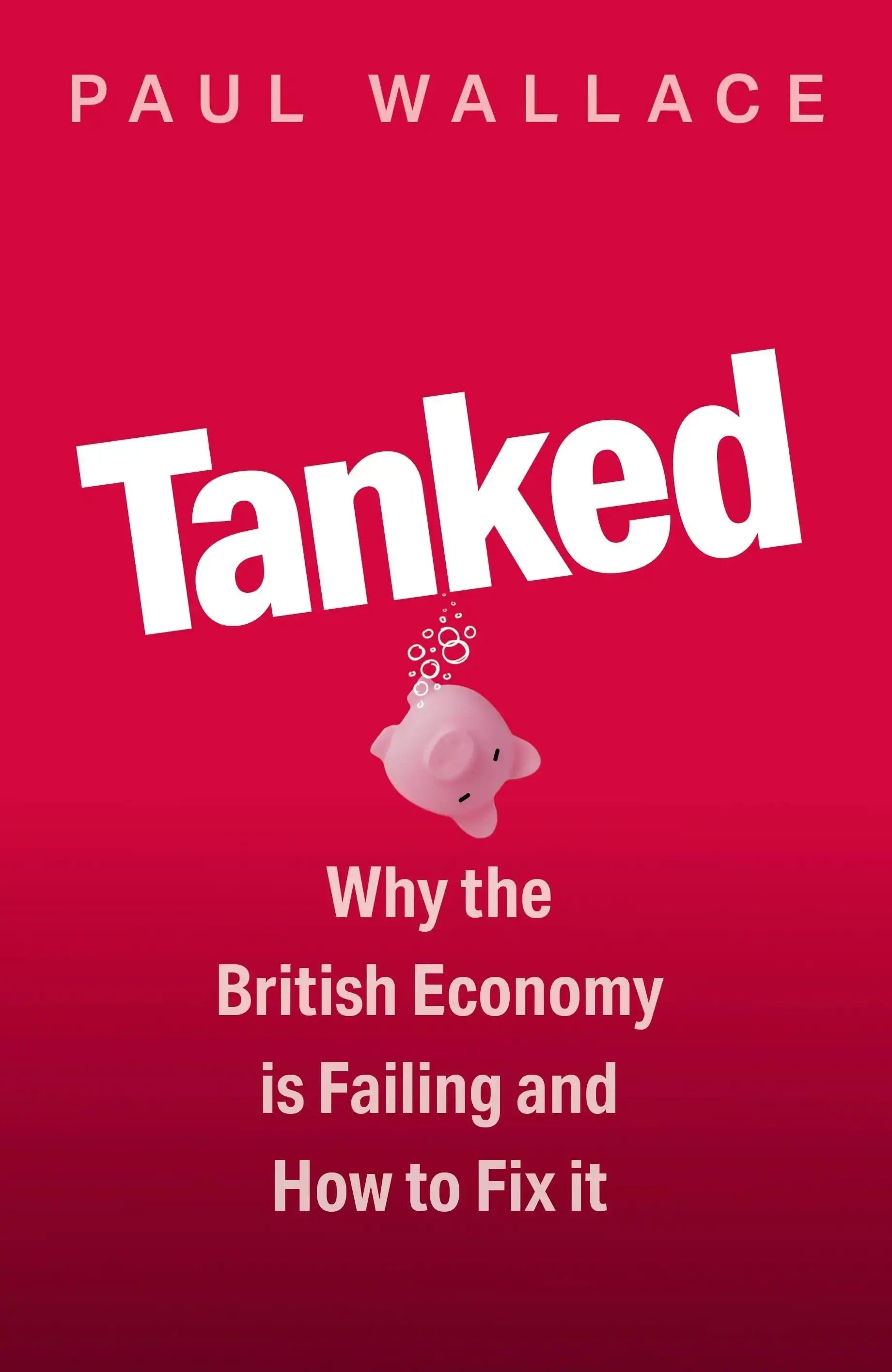 Tanked: Why The British Economy Is Failing And How To Fix It:Why The British Economy Is Failing And How To Fix It