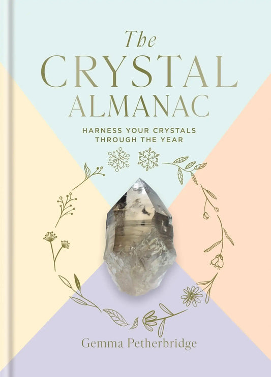 The Crystal Almanac: Harness Your Crystals Through The Year:Harness Your Crystals Through The Year