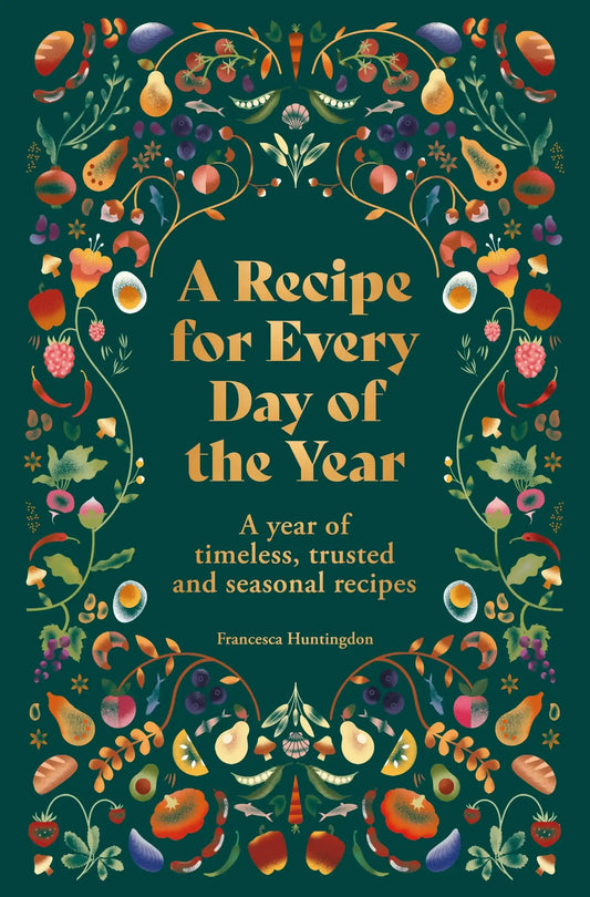 A Recipe For Every Day of The Year: A Year of Timeless, Seasonal And Trusted Recipes