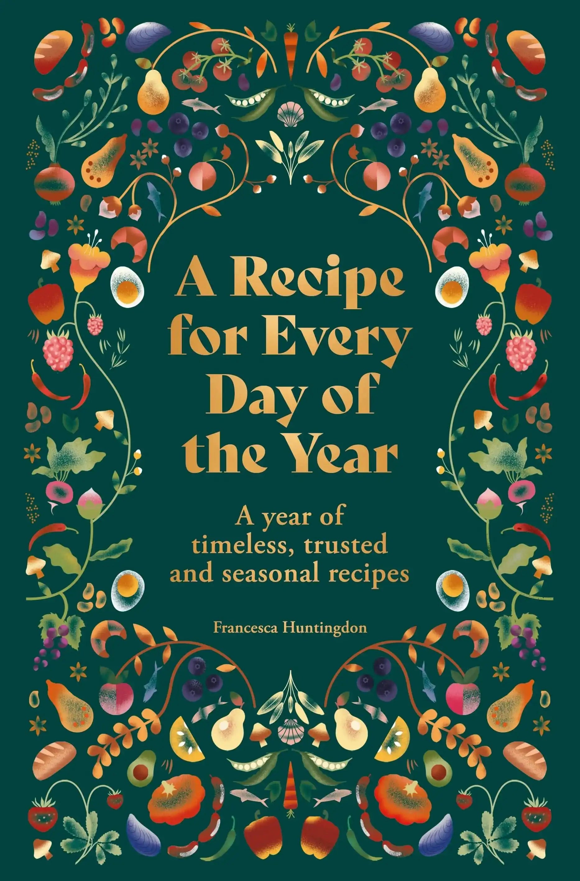 A Recipe For Every Day of The Year: A Year of Timeless, Seasonal And Trusted Recipes