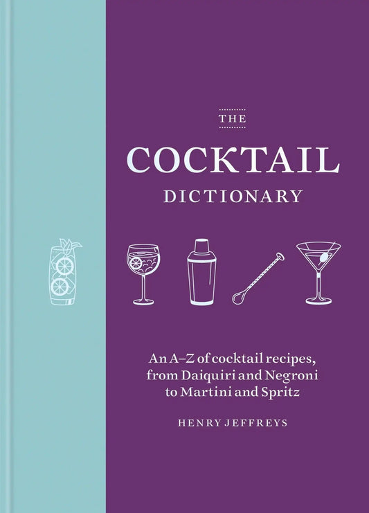 The Cocktail Dictionary: An AZ of Cocktail Recipes, From Daiquiri And Negroni
To Martini And Spritz