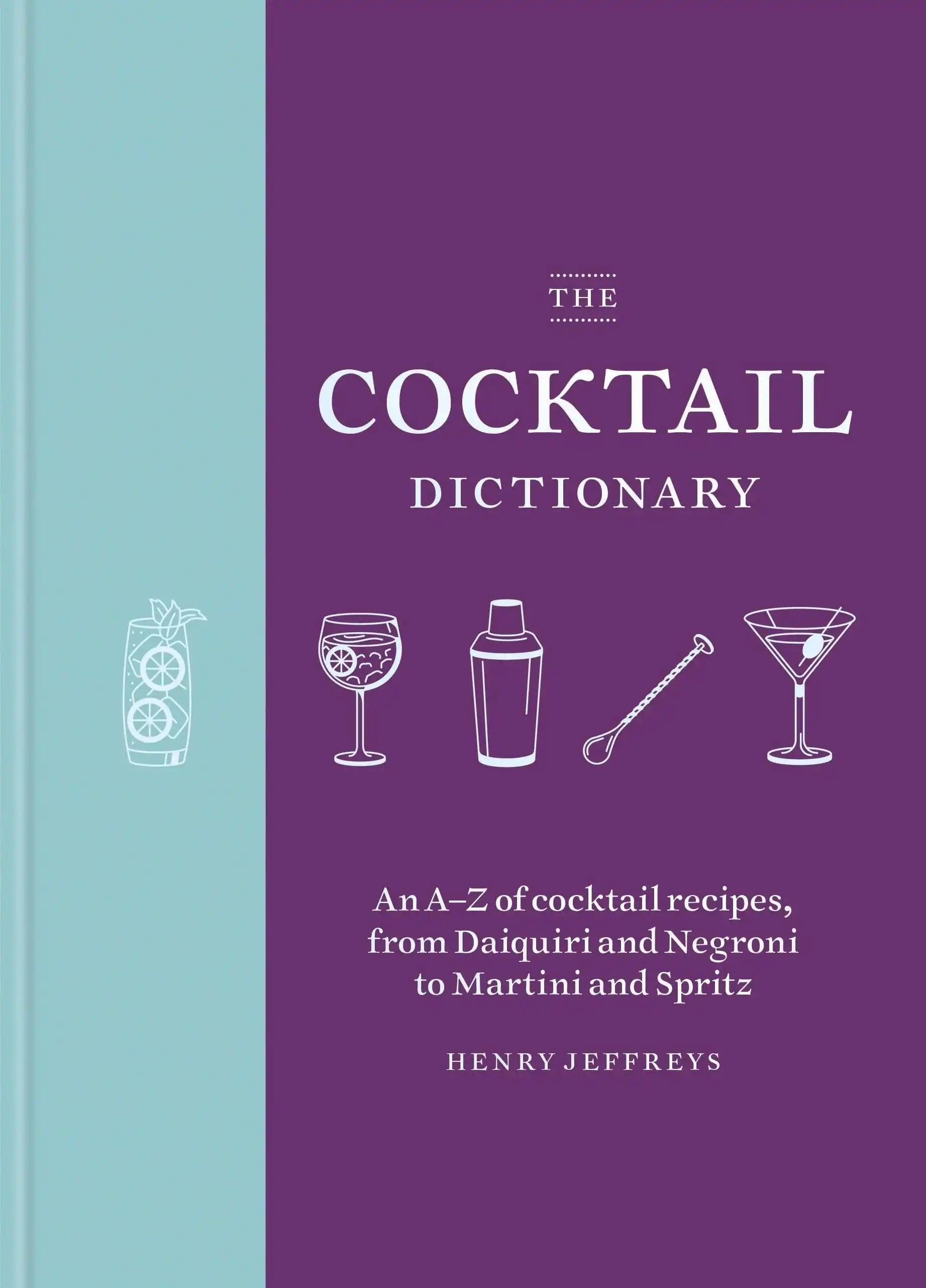 The Cocktail Dictionary: An AZ of Cocktail Recipes, From Daiquiri And Negroni
To Martini And Spritz