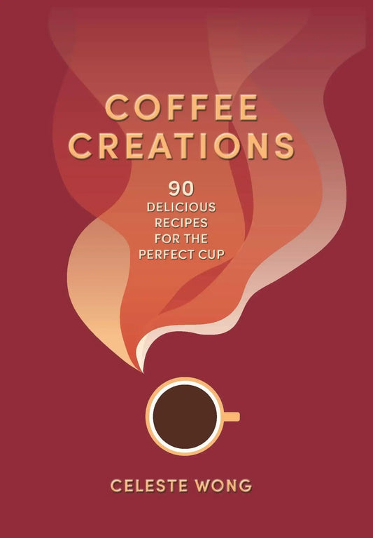 Coffee Creations: 90 Delicious Recipes For The Perfect Cup