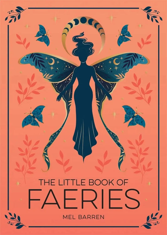 The Little Book of Faeries: An Enchanting Introduction To The World of Fae Folk