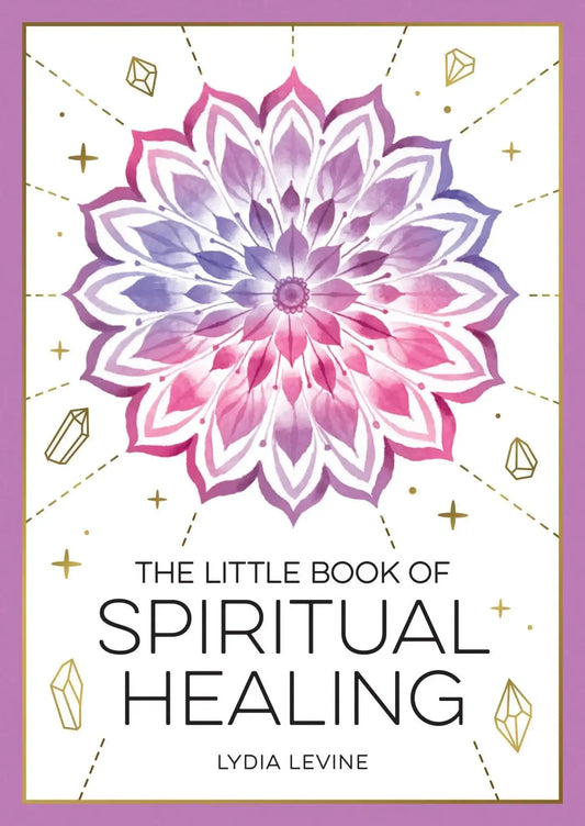 The Little Book of Spiritual Healing: A Beginner's Guide To Natural Healing Practices
