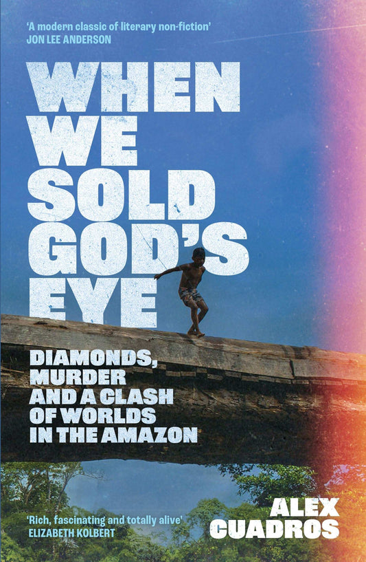 When We Sold God's Eye:Diamonds, Murder and a Clash of Worlds in the Amazon