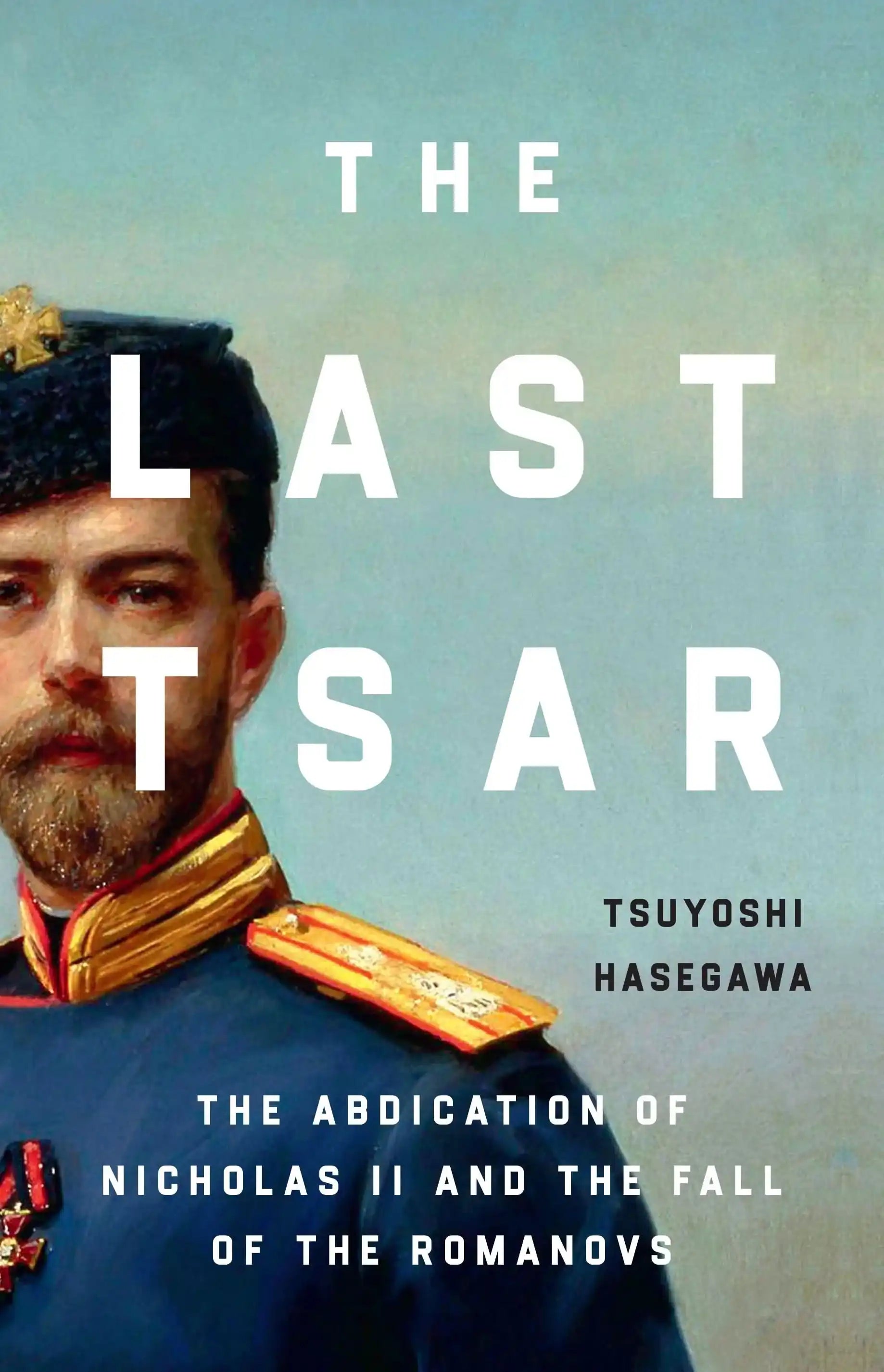 The Last Tsar:The Abdication of Nicholas II and the Fall of the Romanovs