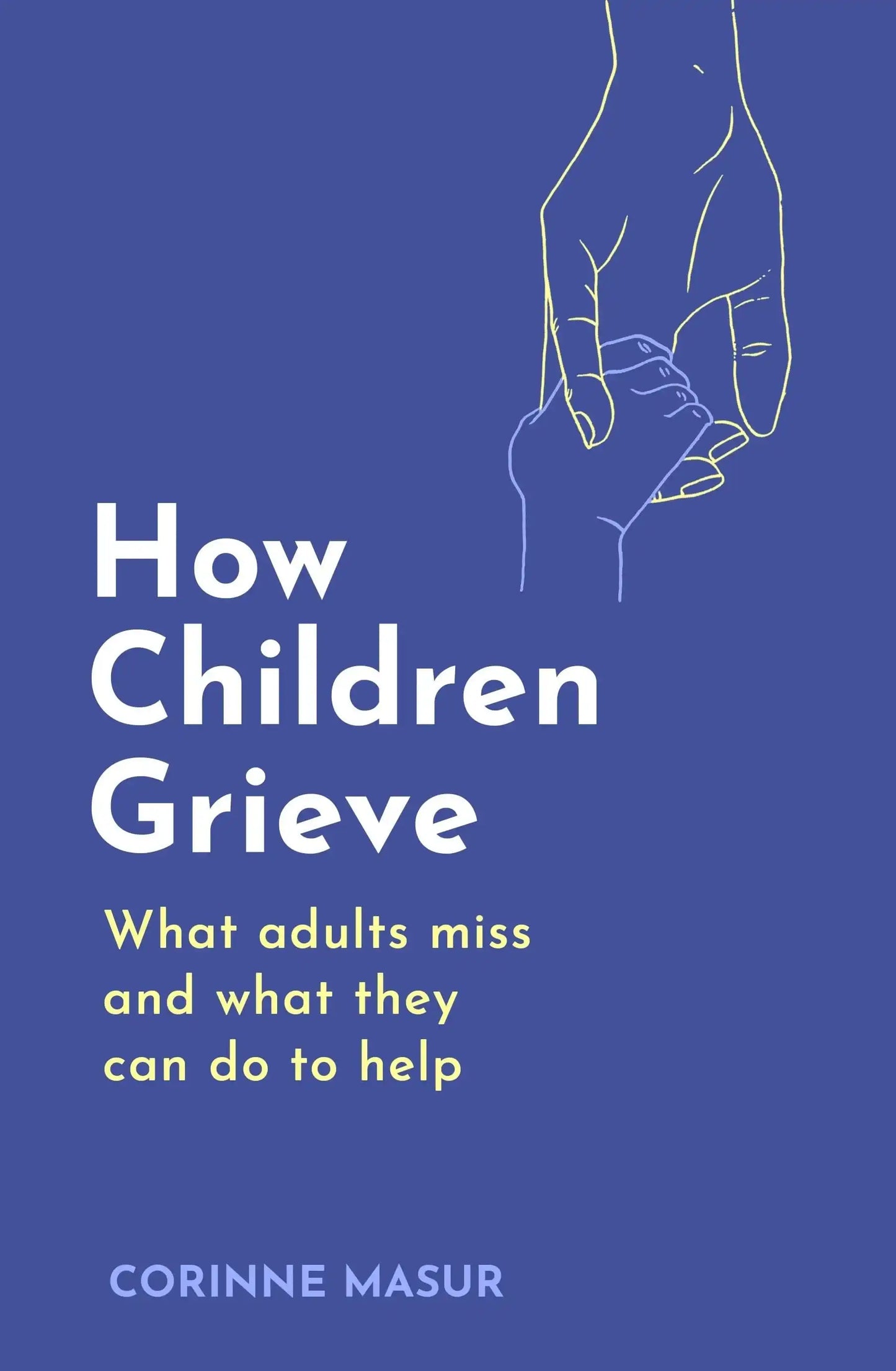 How Children Grieve:What Adults Miss And What They Can Do To Help