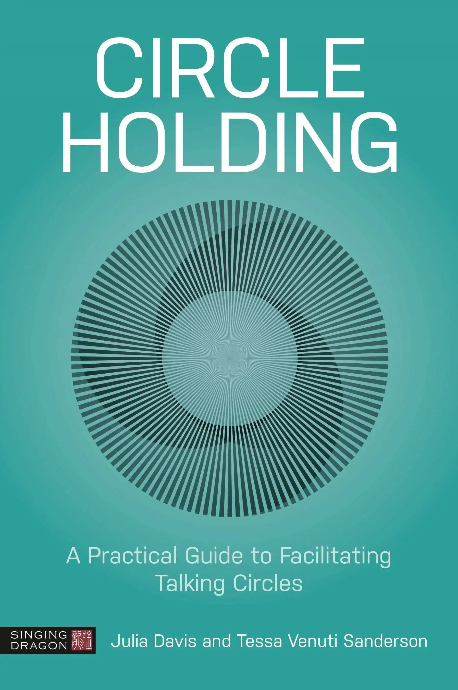 Circle Holding:A Practical Guide to Facilitating Talking Circles
