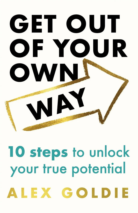 Get Out of Your Own Way: 10 Steps To Unlock Your True Potential