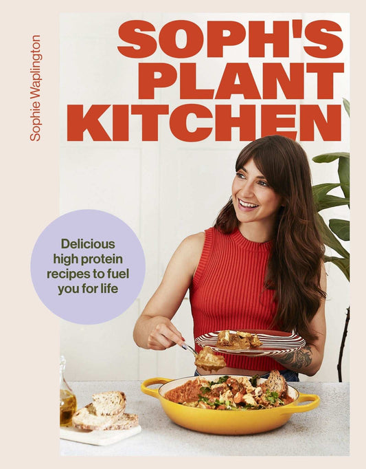 Soph's Plant Kitchen: Delicious high protein recipes to fuel you for life - The Sunday Times Bestseller 2025