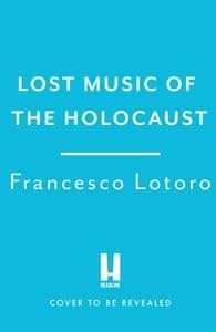 Lost Music of the Holocaust