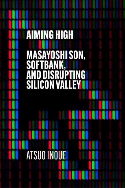 Aiming High: Masayoshi Son, Softbank, And Disrupting Silicon Valley