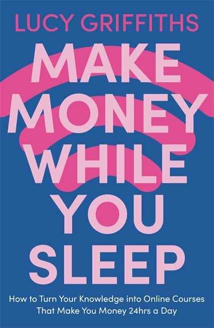 Make Money While You Sleep: How To Turn Your Knowledge Into Online Courses That Make You Money 24Hrs