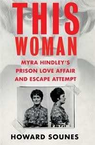 This Woman: The Extraordinary True Story of Myra Hindleyâs Prison Love Affair and Escape Attempt