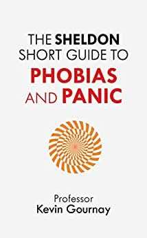 The Sheldon Short Guide to Phobias and Panic