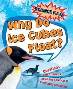Why Do Ice Cubes Float? Questions and Answers About the  Science of Everyday Materials