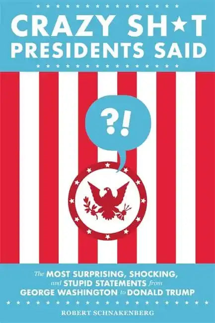 Crazy Sh*t Presidents Said