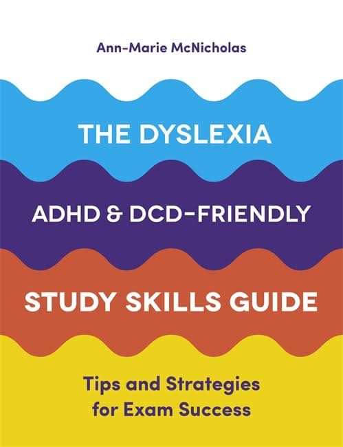 The Dyslexia, ADHD, and DCD-Friendly Study Skills Guide