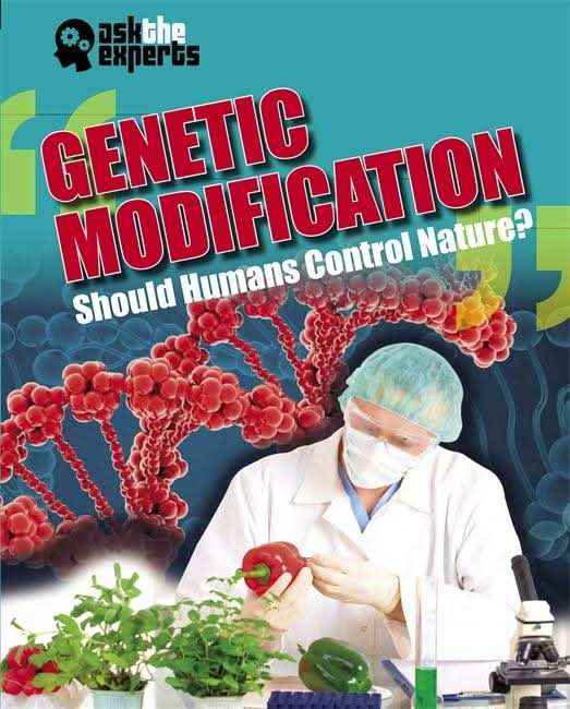 Genetic Modification: Should Humans Control Nature?