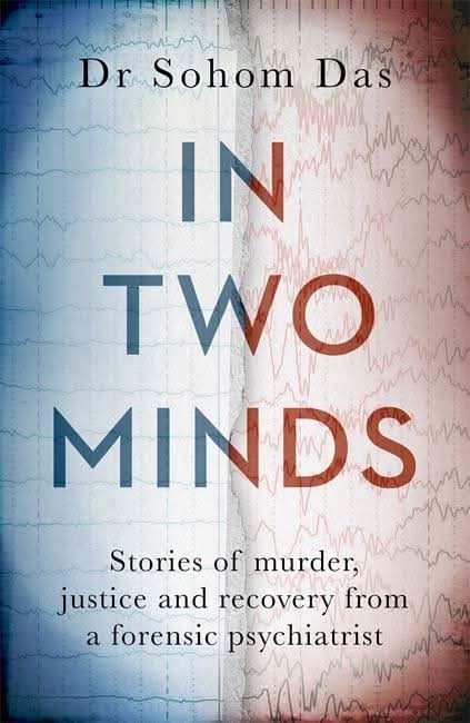 In Two Minds: Stories Of Murder, Justice And Recovery From A Forensic Psychiatrist