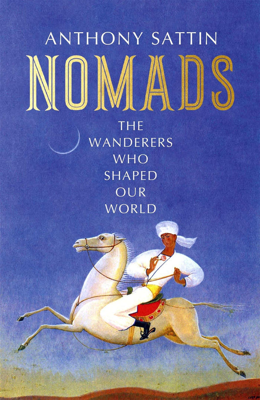 Nomads: : The Wanderers Who Shaped Our World