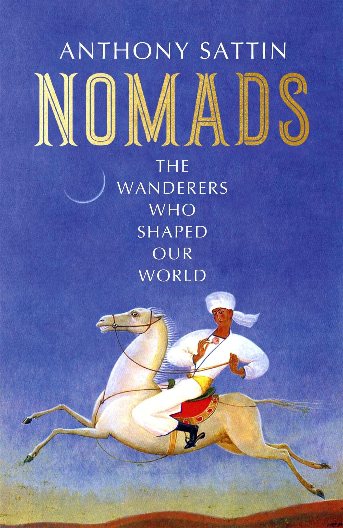 Nomads: : The Wanderers Who Shaped Our World