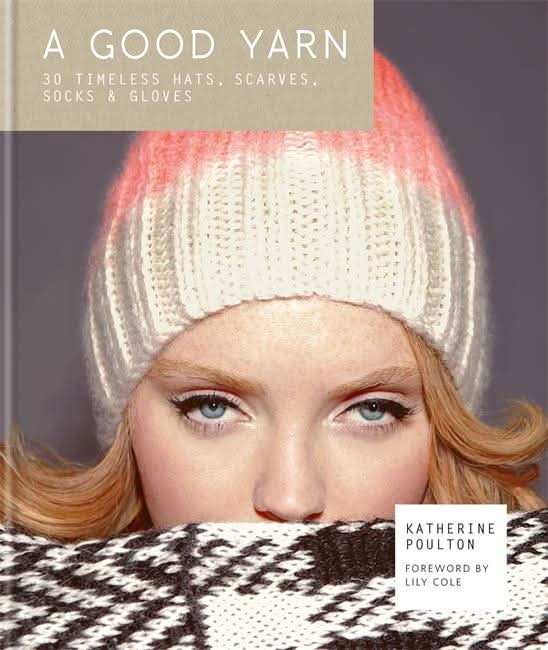 A Good Yarn: 30 Timeless Hats, Scarves, Socks and Gloves