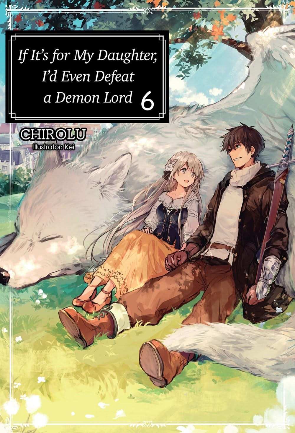 If It's for My Daughter, I'd Even Defeat a Demon Lord: Volume 6 (Light Novel)