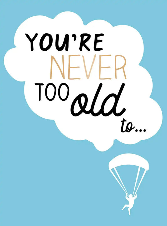 You're Never Too Old to...