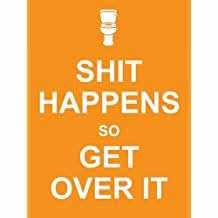 Shit Happens So Get Over It