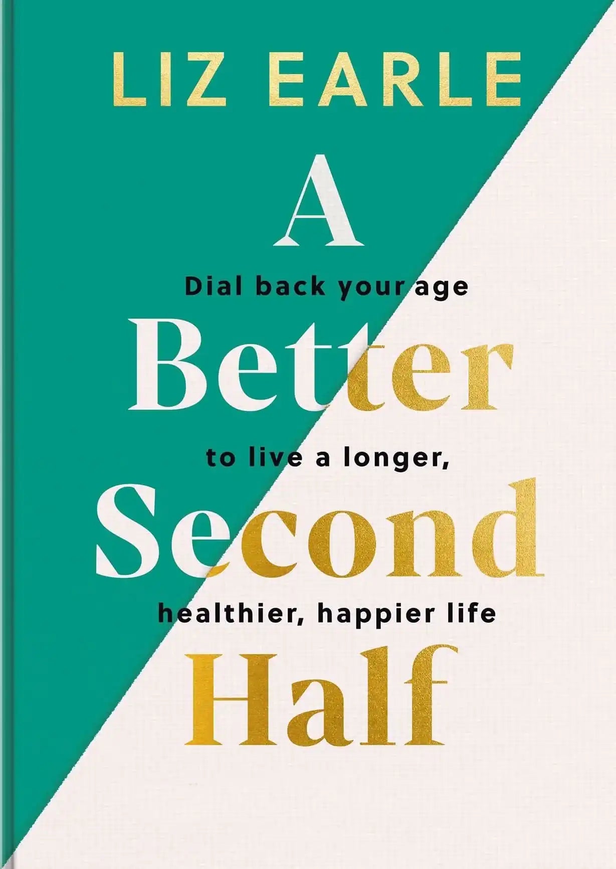 A Better Second Half: Dial Back Your Age To Live A Longer, Healthier,
Happier Life