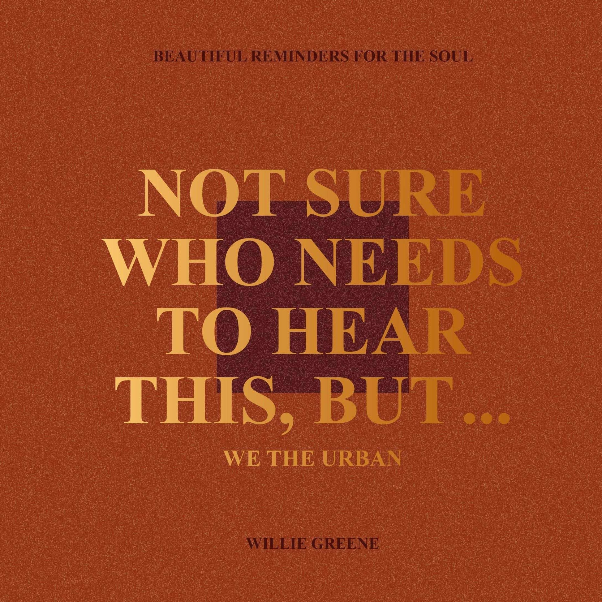 Not Sure Who Needs To Hear This, But...:Beautiful Reminders For The Soul