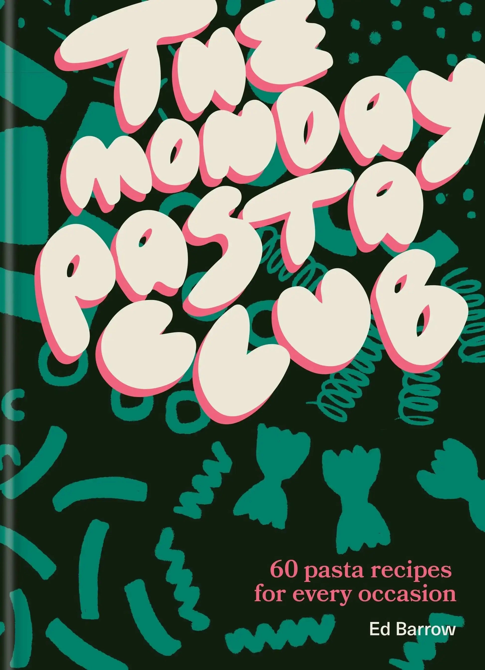 The Monday Pasta Club: 60 Pasta Recipes For Every Occasion