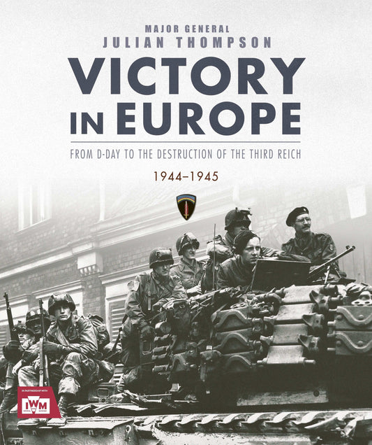 Victory in Europe: From D-Day to the Destruction of the Third Reich,
1944-1945