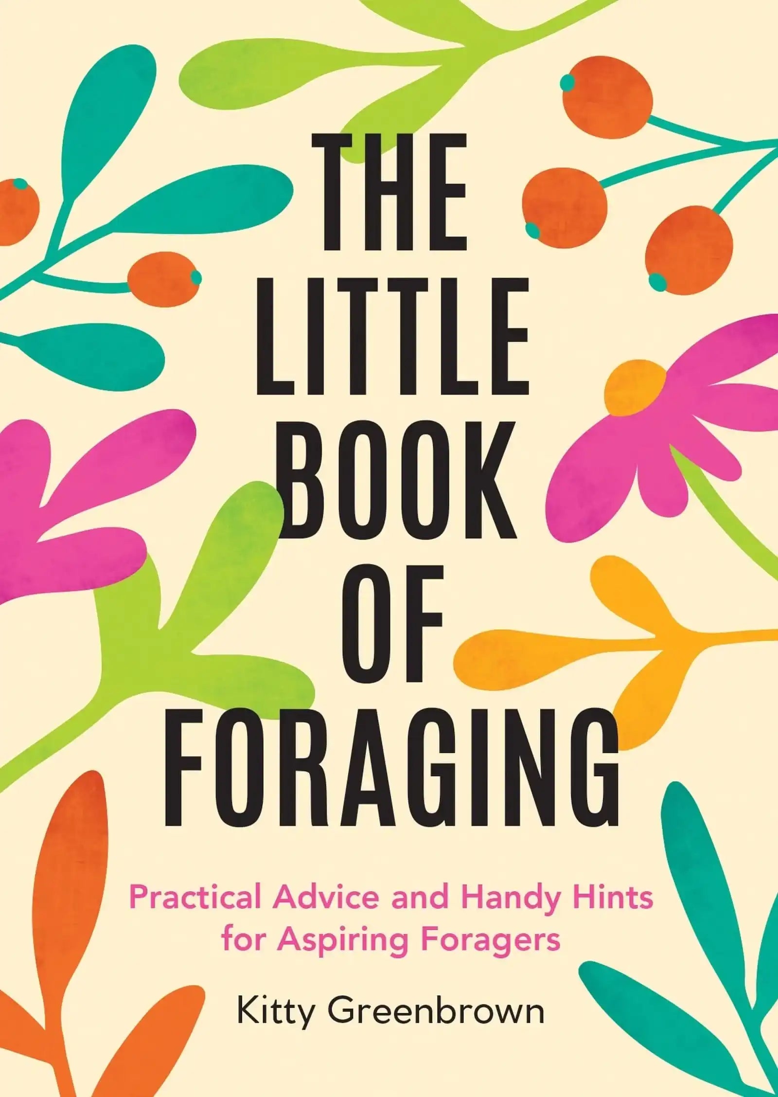 Little Book of Foraging: Practical Advice and Handy Hints for Aspiring Foragers