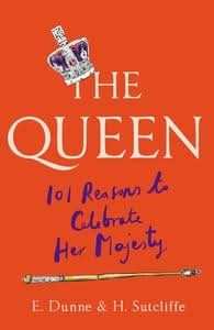 The Queen: 101 Reasons to Celebrate Her Majesty