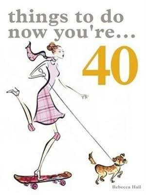 Things to Do Now That You're 40