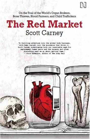 The Red Market: On the Trail of the Worlds Organ Brokers, Bone Thieves, Blood Farmers, and Child Traffickers